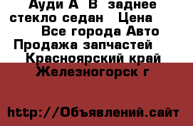 Ауди А4 В5 заднее стекло седан › Цена ­ 2 000 - Все города Авто » Продажа запчастей   . Красноярский край,Железногорск г.